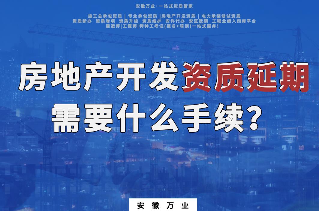 房地產開發資質延期需要什么手續