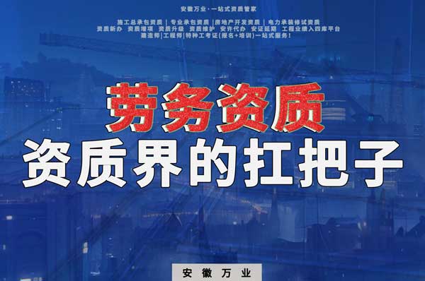 "勞務資質":為安徽建筑工程行業的老板提供的必備資質