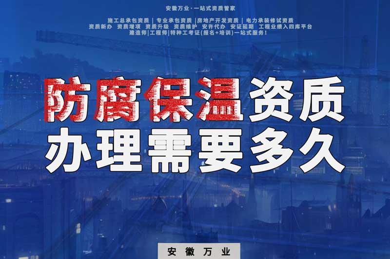 淮北防腐保溫資質辦理需要多長時間?